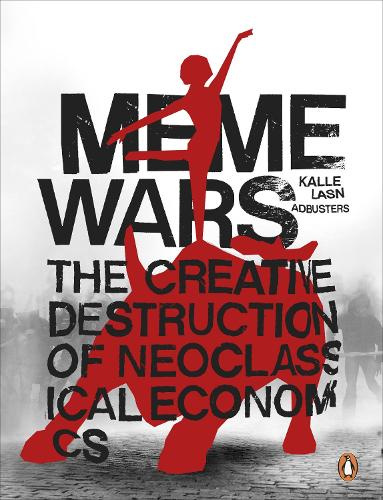 Meme Wars The Creative Destruction of Neoclassical Economics