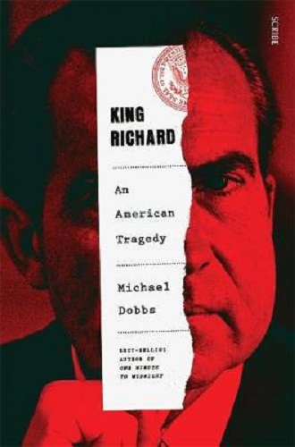 King Richard Nixon and Watergate - an American tragedy By Michael Dobbs