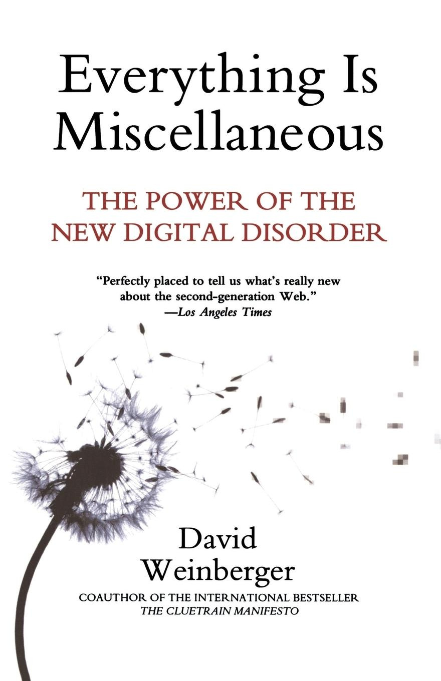 Everything Is Miscellaneous Power of the New Digital Disorder David Weinberger