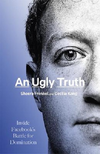 An Ugly Truth Inside Facebook's Battle for Domination by Sheera Frenkel