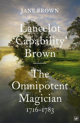 Lancelot 'Capability' Brown The Omnipotent Magician, 1716-1783