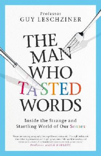 The Man Who Tasted Words: Inside the Strange and Startling World of Our Senses
