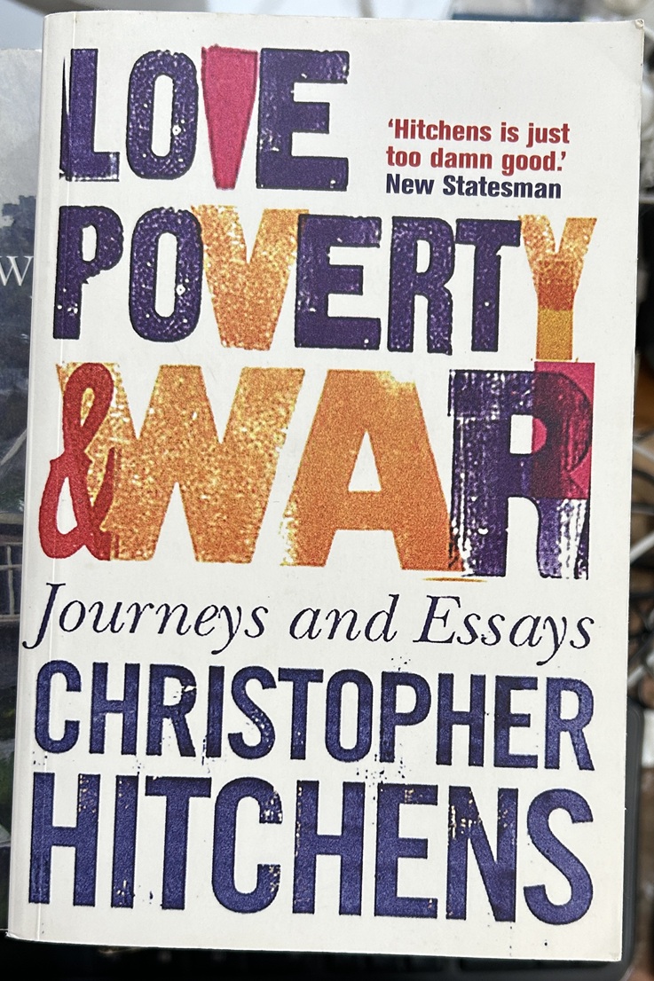 Love, Poverty and War Journeys and Essays By Christopher Hitchens