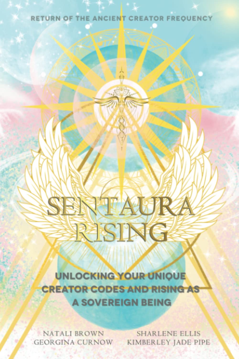 Sentaura Rising: Return Of The Ancient Creator Frequency, Unlocking Your Unique Creator Codes and Rising as a Sovereign Being