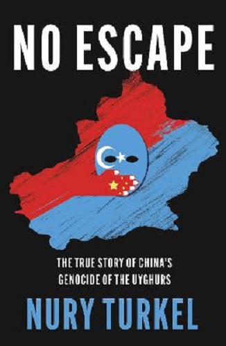 No Escape The True Story of China's Genocide of the Uyghurs By Nury Turkel