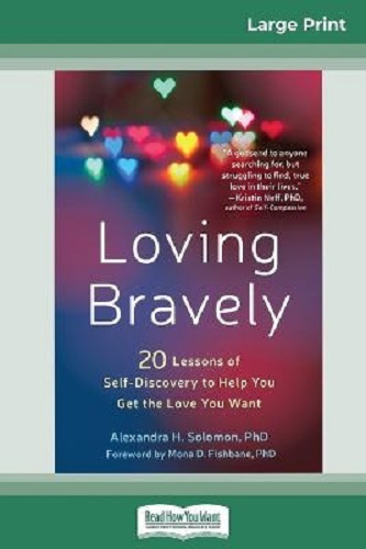 Loving Bravely 20 Lessons of Self-Discovery to Help You Get the Love You Want (16pt Large Print Edition)