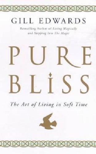 Pure Bliss The Art of Living in Soft Time By Gill Edwards