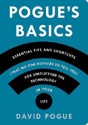 Pogue's Basics Essential Tips and Shortcuts (That No One Bothers to Tell You) for Simplifying the Technology in Your Life