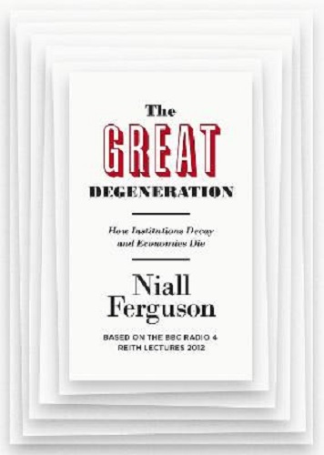 The Great Degeneration How Institutions Decay and Economies Die Niall Ferguson