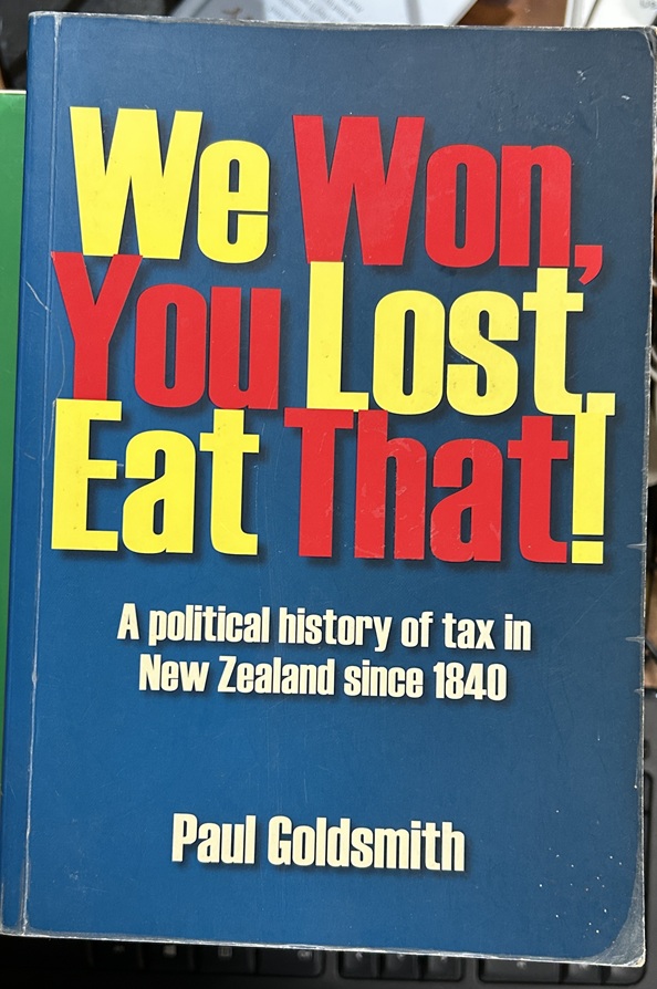 We Won, You Lost. Eat That! A Political History of Tax in New Zealand Since 1840 Signed