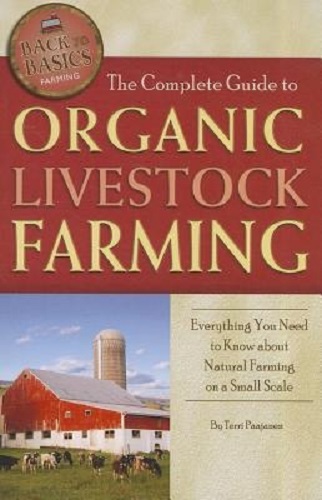 The Complete Guide to Organic Livestock Farming: Everything You Need to Know about Natural Farming on a Small Scale