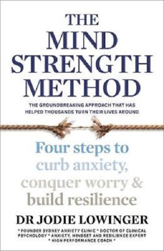 The Mind Strength Method Four steps to curb anxiety, conquer worry and build resilience