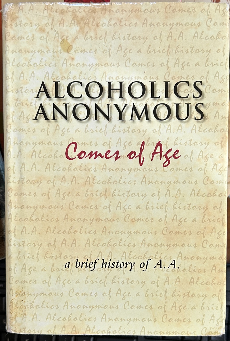 Alcoholics Anonymous Comes of Age A Brief History of A.A.
