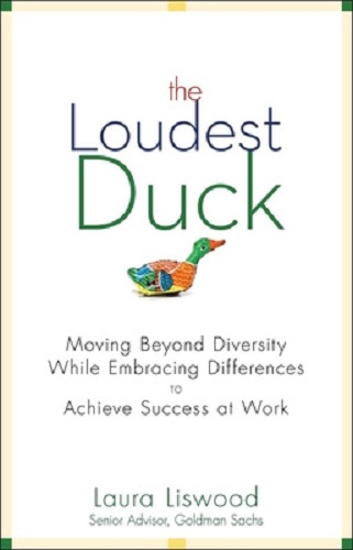 The Loudest Duck Moving Beyond Diversity While Embracing Differences to Achieve Success at Work