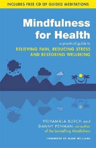 Mindfulness for Health A Practical Guide Relieving Pain, Reducing Stress ad Restoring Wellbeing with CD