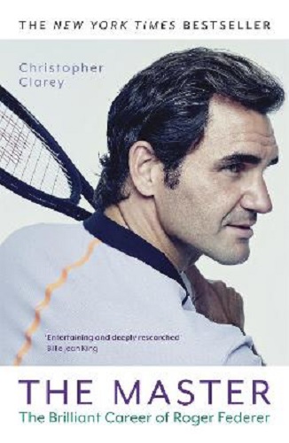 The Master The Brilliant Career of Roger Federer By Christopher Clarey