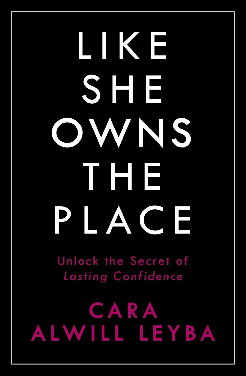 Like She Owns the Place Unlock Secret of Lasting Confidence by Cara Alwill Leyba