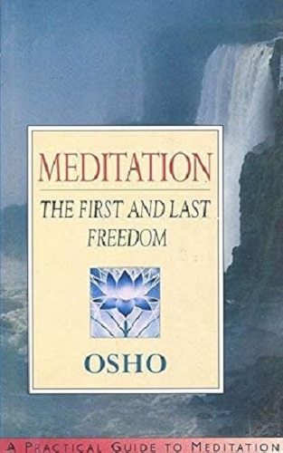 Meditation: The First and Last Freedom A Practical Guide to Meditation
