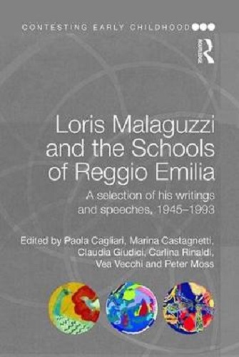 Loris Malaguzzi and the Schools of Reggio Emilia: A Selection of His Writings and Speeches, 1945-1993 (Contesting Early Childhood)
