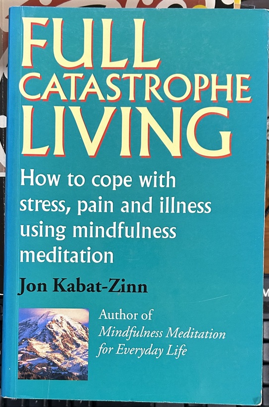 Full Catastrophe Living: How to cope with stress, pain and illness using mindfulness meditation