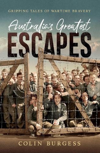 Australia's Greatest Escapes Gripping tales of wartime bravery