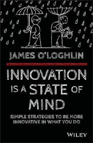 Innovation is a State of Mind: Simple Strategies to be More Innovative in Everything You Do