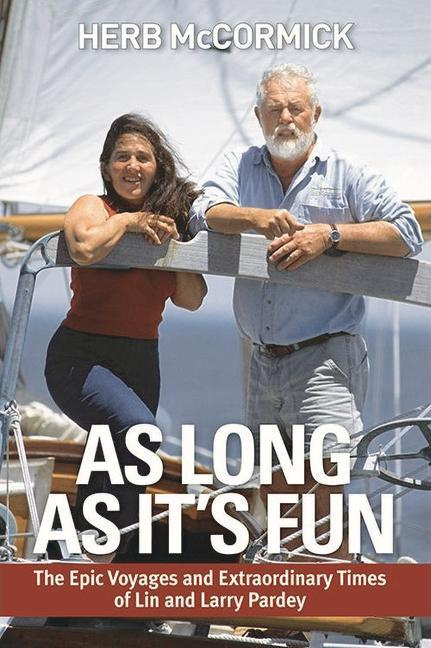 As Long as It's Fun The Epic Voyages and Extraordinary Times of Lin and Larry Pardey