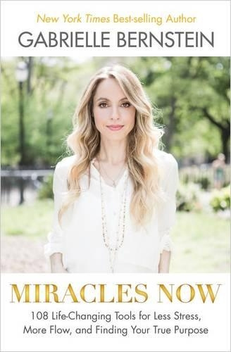 Miracles Now 108 Life-Changing Tools for Less Stress by Gabrielle Bernstein