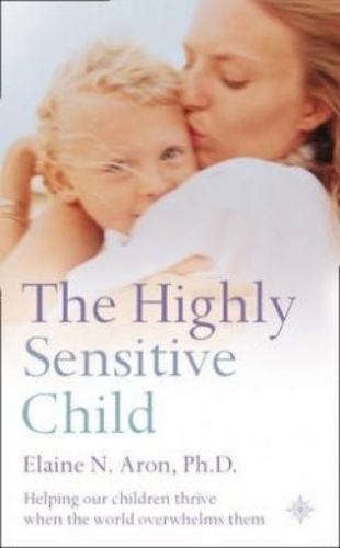 The Highly Sensitive Child by Elaine N. Aron