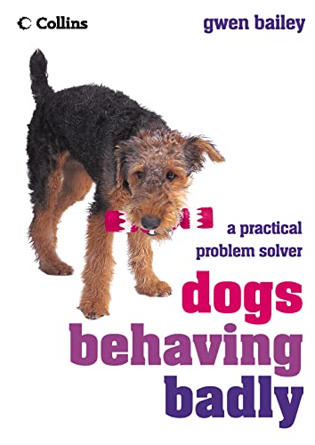Dogs Behaving Badly : A Practical Problem Solver by Gwen Bailey
