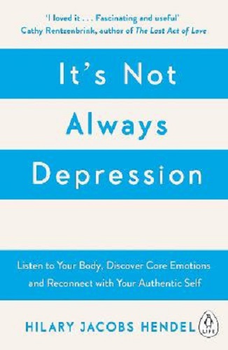 It's Not Always Depression: A New Theory of Listening to Your Body, Discovering Core Emotions and Reconnecting with Your Authentic Self