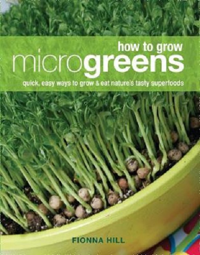 How to Grow Microgreens Quick, Easy Ways to Grow and Eat Nature's Tasty Superfoods