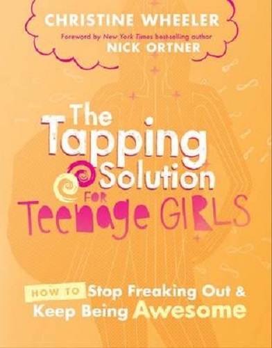 The Tapping Solution For Teenage Girls: How To Stop Freaking Out And Start Being Awesome