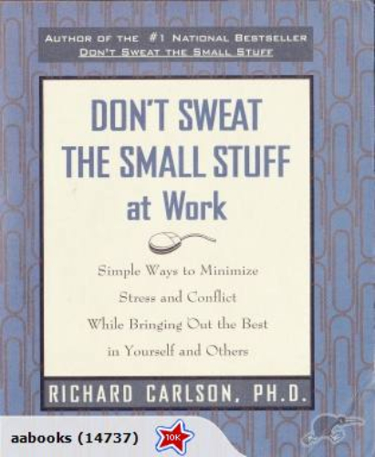 Don't Sweat The Small Stuff At Work By Richard Carlson