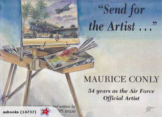 Send for the Artist. Maurice Conly 54 Yearsas the Air Force Official Artist
