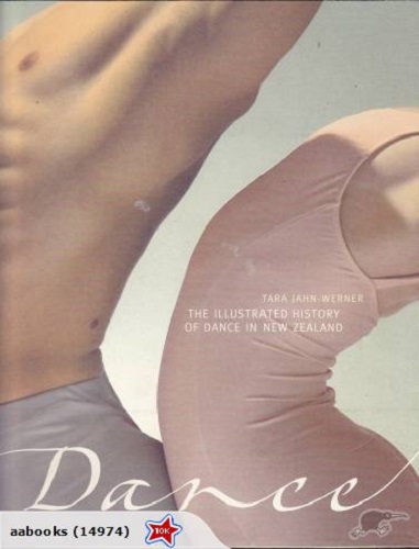 Dance: The Illustrated History of Dance in New Zealand by Tara Jahn-Werner