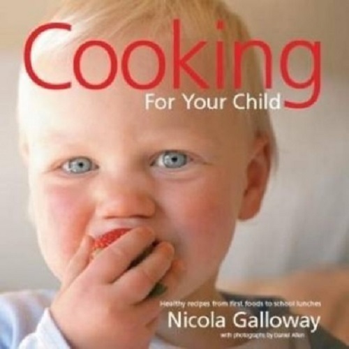 Cooking for Your Child: Healthy Recipes from First Foods to School Lunches
