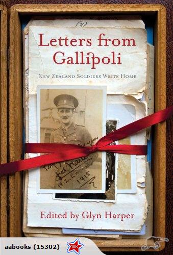 Letters from Gallipoli: New Zealand Soldiers Write Home by Glyn Harper