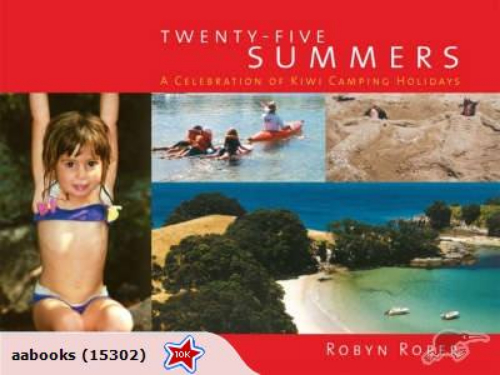 Twenty-five Summers: A Celebration of Kiwi Camping Holidays by Robyn Roper