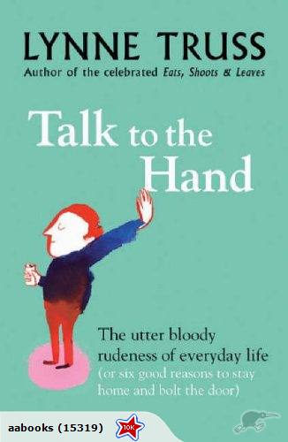 Talk to the Hand: The Utter Bloody Rudeness of the World Today