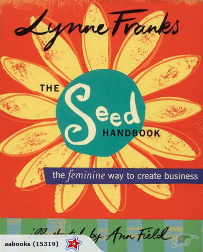 The SEED Handbook The Feminine Way to Create Business by Lynne Franks