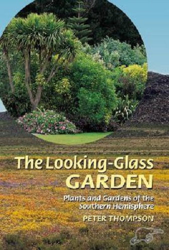 The Looking-glass Garden: Plants and Gardens of the Southern Hemisphere