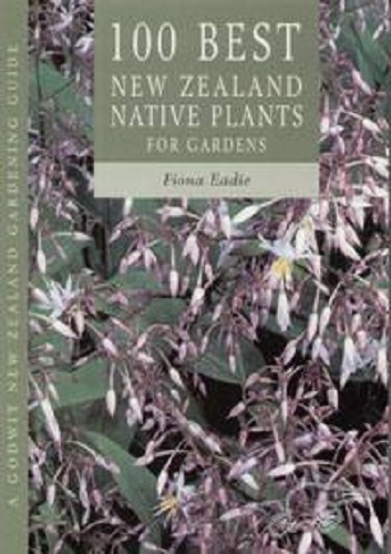 100 Best New Zealand Native Plants for Gardens By Fiona Eadie