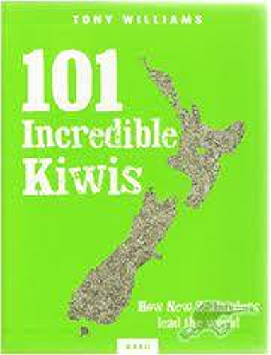 101 incredible Kiwis How New Zealanders lead the world
