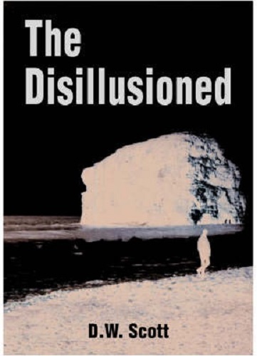 The Disillusioned A Story of Our Times By D.W. Scott