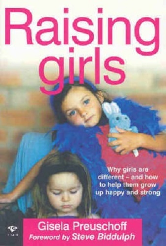 Raising Girls Why Girls are Different & How to Help Them Grow Up Happy & Strong