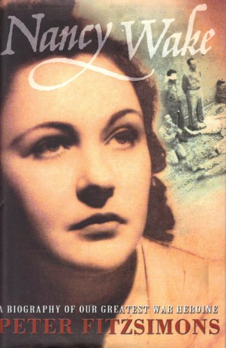 Nancy Wake. A Biography of our Greatest War Heroine